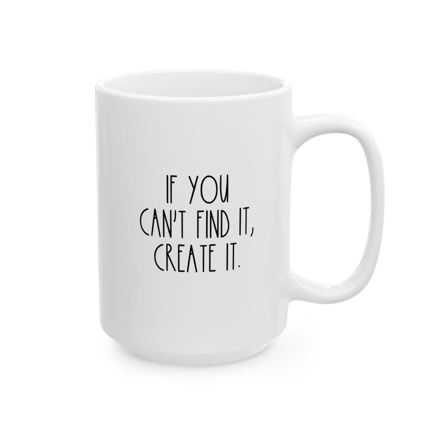 If You Can't Find It Create It | 15 oz White Ceramic Mug (Rae Dunn Inspired)