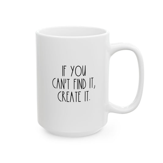 If You Can't Find It Create It | 15 oz White Ceramic Mug (Rae Dunn Inspired)