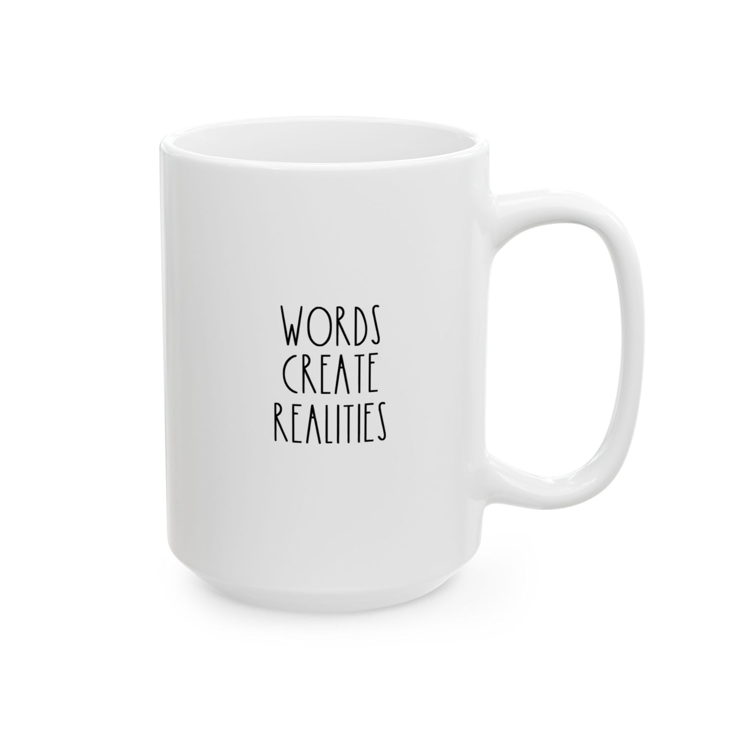 WORDS CREATE REALITIES | 15oz White Ceramic Mug (Rae Dunn Inspired)