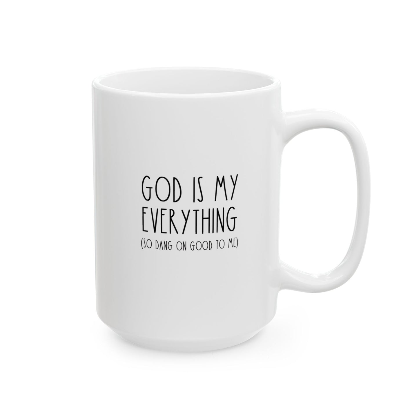 GOD IS MY EVERYTHING (So Dang On Good To Me) | 15oz. White Ceramic Mug (Rae Dunn Inspired)